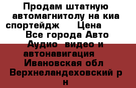 Продам штатную автомагнитолу на киа спортейдж 4 › Цена ­ 5 000 - Все города Авто » Аудио, видео и автонавигация   . Ивановская обл.,Верхнеландеховский р-н